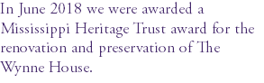 In June 2018 we were awarded a Mississippi Heritage Trust award for the renovation and preservation of The Wynne House.